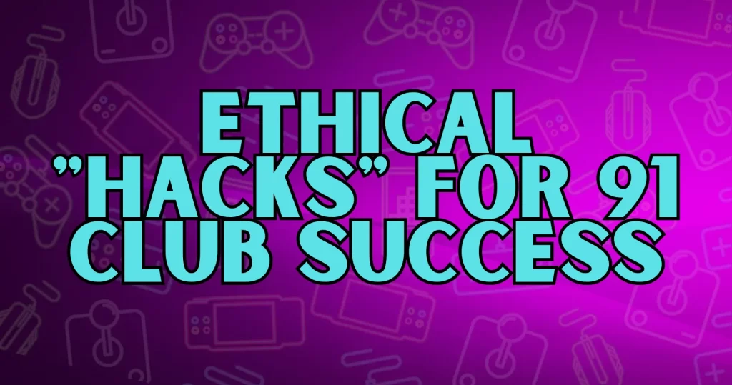 Ethical "Hacks" for 91 Club Success